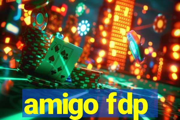 amigo fdp